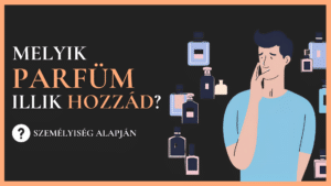 milyen parfum illik a szemelyisegedhez